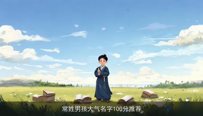 常姓男孩大气名字100分推荐