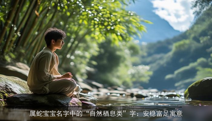 属蛇宝宝名字中的“自然栖息类”字：安稳富足寓意