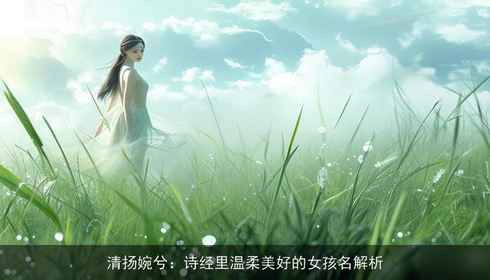 清扬婉兮：诗经里温柔美好的女孩名解析