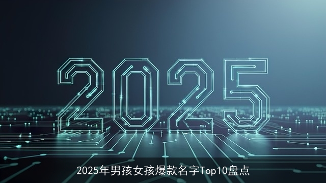 2025年男孩女孩爆款名字Top10盘点