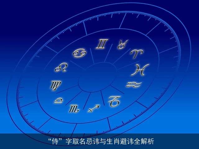 “侍”字取名忌讳与生肖避讳全解析