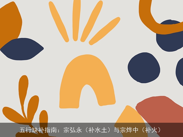 五行缺补指南：宗弘永（补水土）与宗烨中（补火）