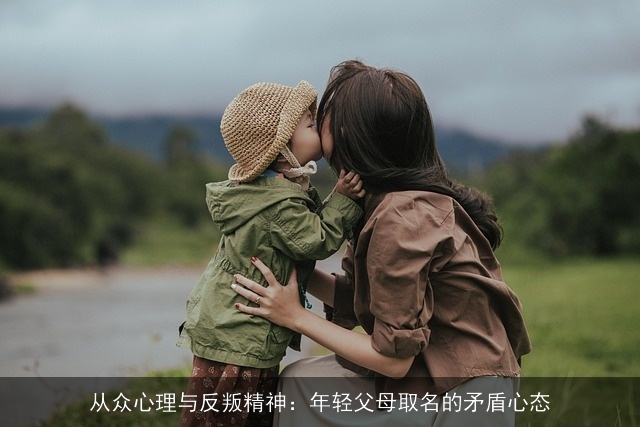 从众心理与反叛精神：年轻父母取名的矛盾心态