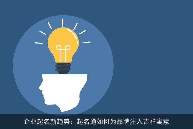 企业起名新趋势：起名通如何为品牌注入吉祥寓意