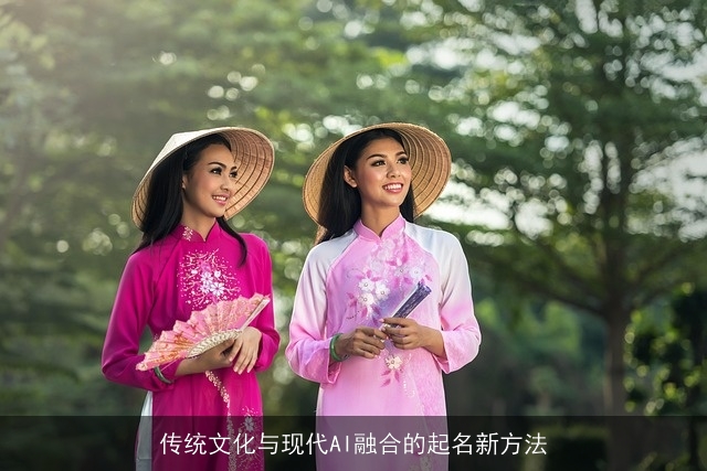传统文化与现代AI融合的起名新方法