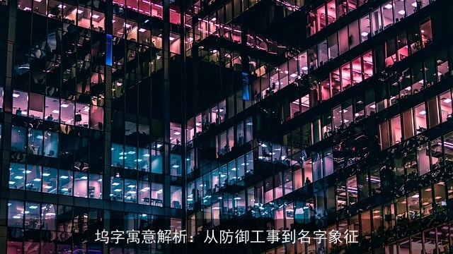 坞字寓意解析：从防御工事到名字象征