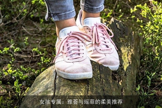 女孩专属：雅荟与瑶菲的柔美推荐