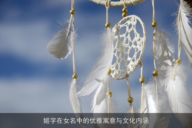 姬字在女名中的优雅寓意与文化内涵