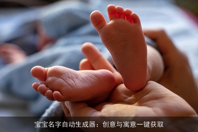 宝宝名字自动生成器：创意与寓意一键获取