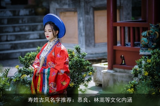 寿姓古风名字推荐：慕良、林嵩等文化内涵