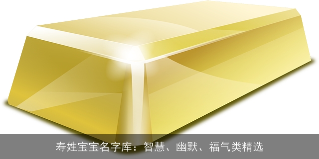 寿姓宝宝名字库：智慧、幽默、福气类精选