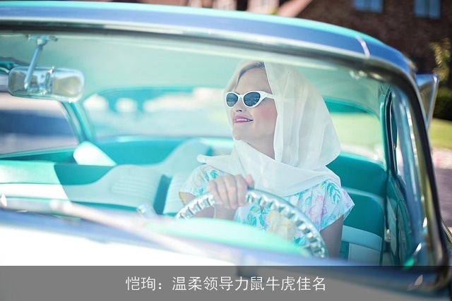 恺珣：温柔领导力鼠牛虎佳名
