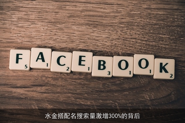 水金搭配名搜索量激增300%的背后