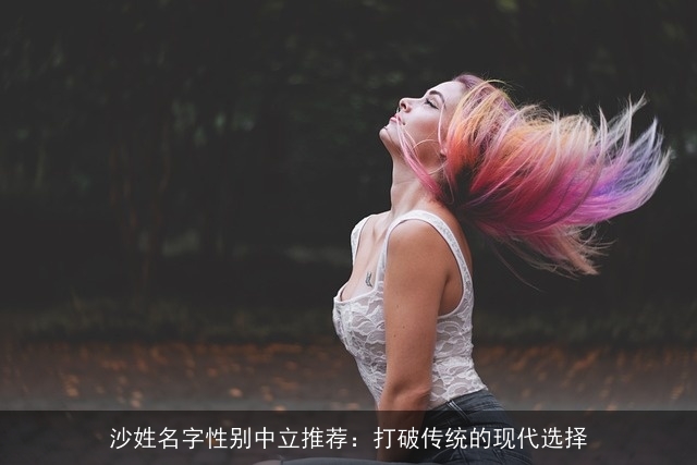 沙姓名字性别中立推荐：打破传统的现代选择