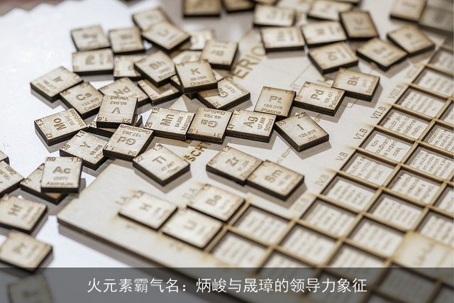 火元素霸气名：炳峻与晟璋的领导力象征