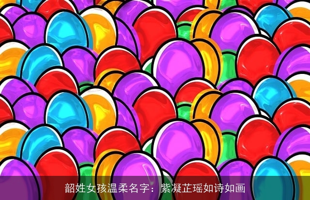 韶姓女孩温柔名字：紫凝芷瑶如诗如画