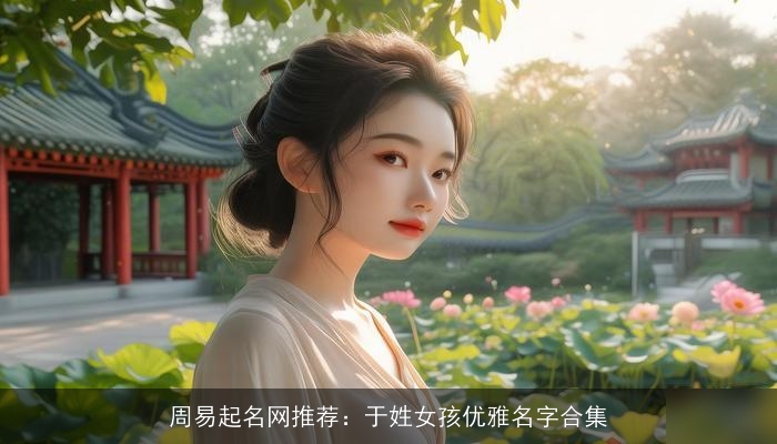 周易起名网推荐：于姓女孩优雅名字合集
