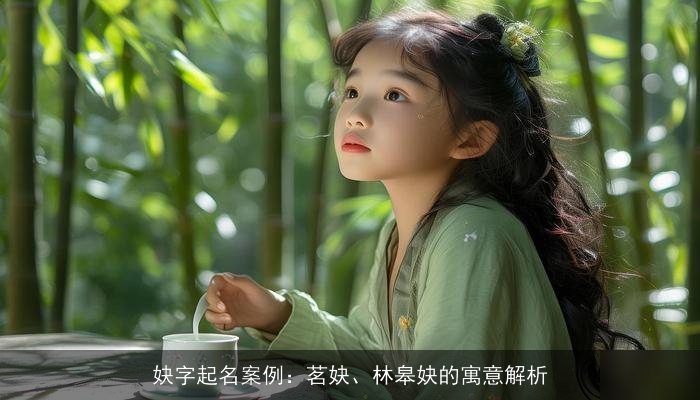 妜字起名案例：茗妜、林皋妜的寓意解析