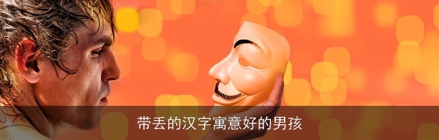 带丢的汉字寓意好的男孩