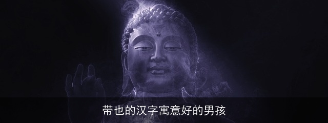 带也的汉字寓意好的男孩