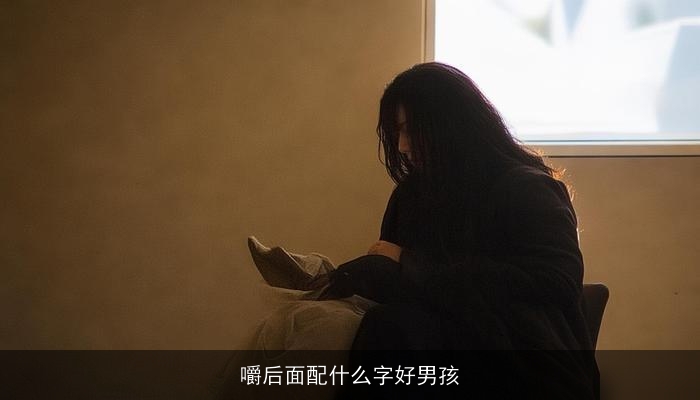 嚼后面配什么字好男孩