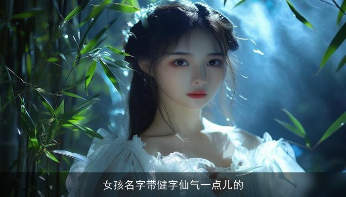 女孩名字带健字仙气一点儿的