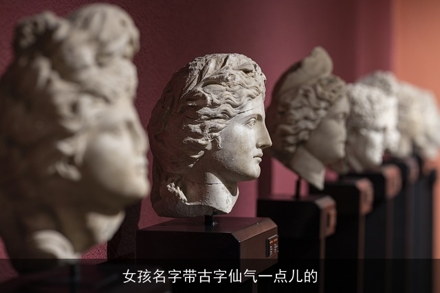 女孩名字带古字仙气一点儿的