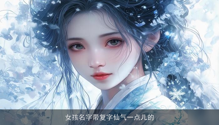 女孩名字带复字仙气一点儿的