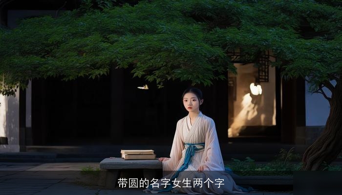 带圆的名字女生两个字