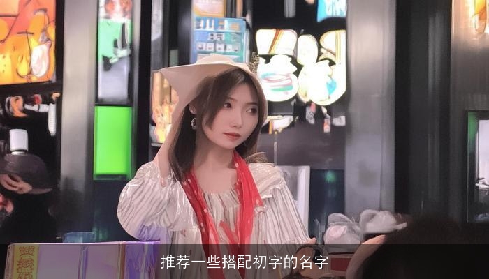 推荐一些搭配初字的名字