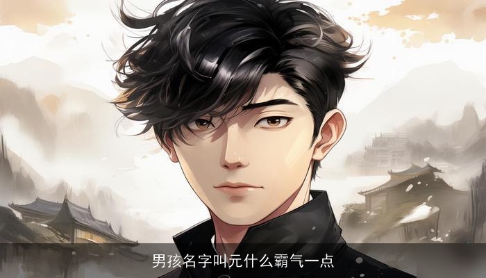 男孩名字叫元什么霸气一点